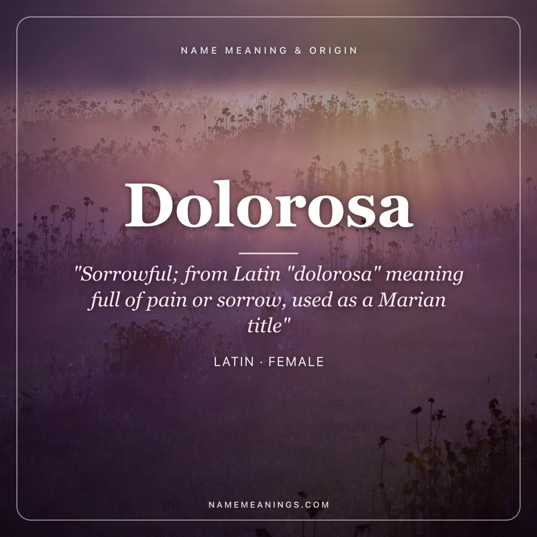 Dolorosa name meaning "Sorrowful; from Latin "dolorosa" meaning full of pain or sorrow, used as a Marian title" - Latin female name share card | NameMeanings