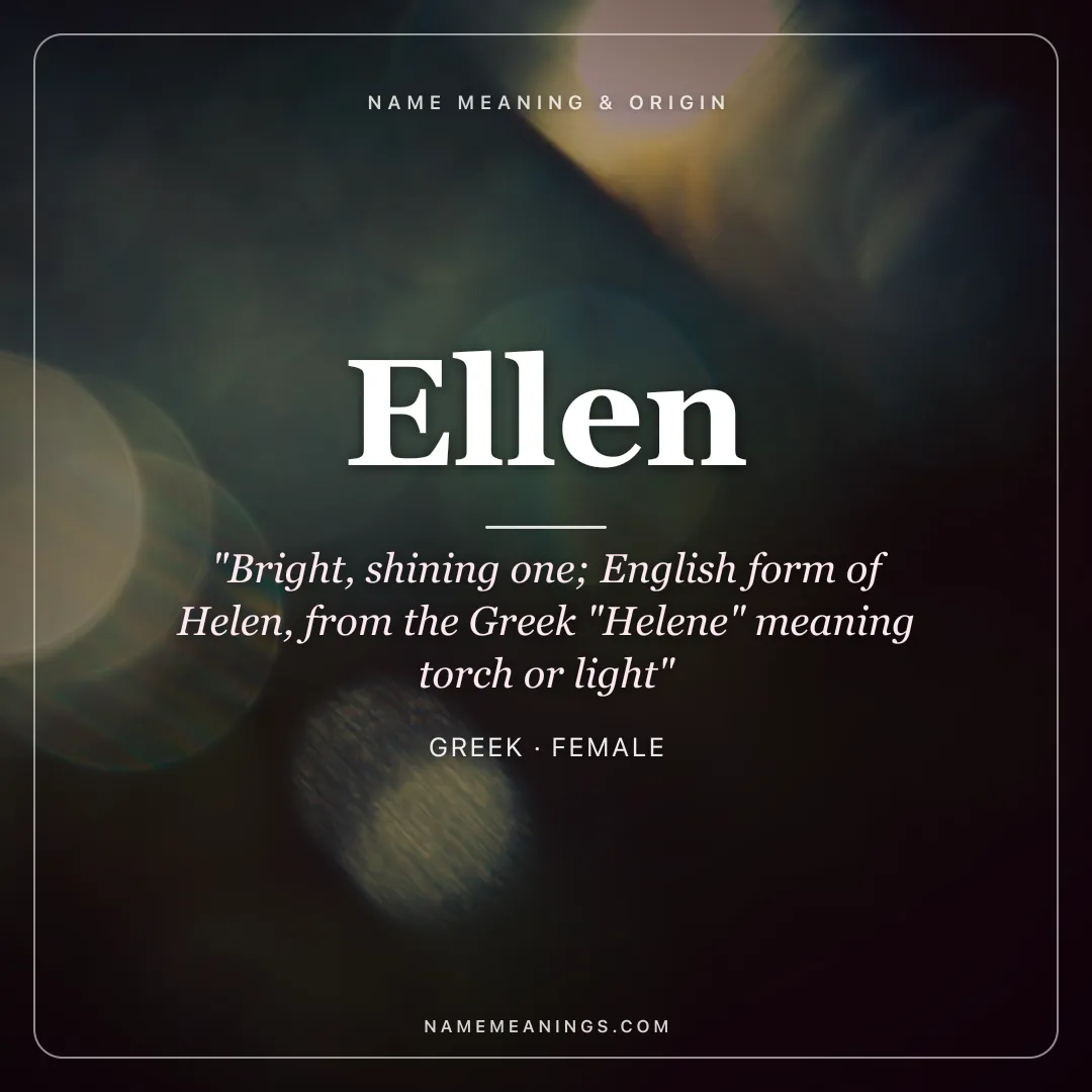 Ellen name meaning "Bright, shining one; English form of Helen, from the Greek "Helene" meaning torch or light" - Greek female name share card | NameMeanings