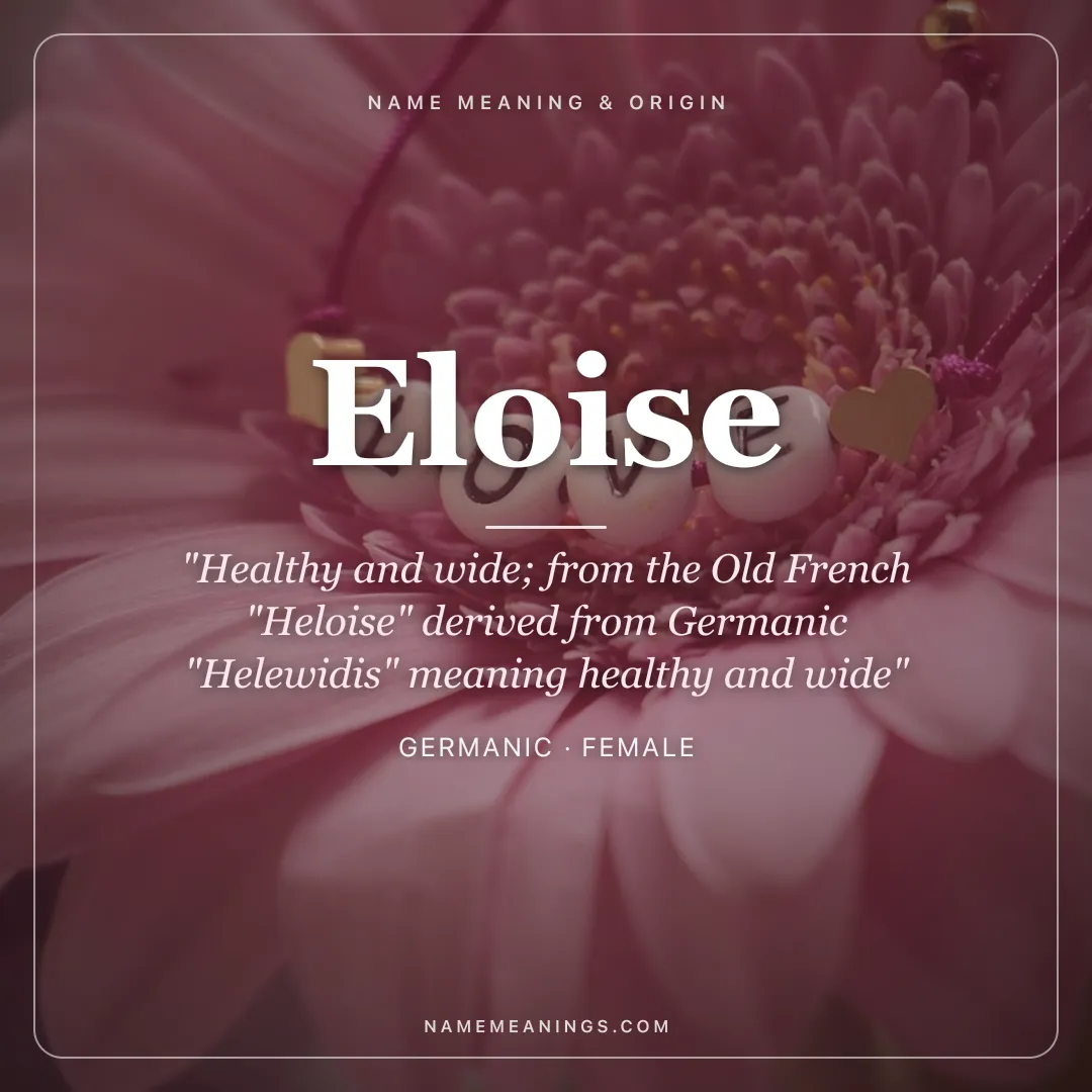 Eloise name meaning "Healthy and wide; from the Old French "Heloise" derived from Germanic "Helewidis" meaning healthy and wide" - Germanic female name share card | NameMeanings