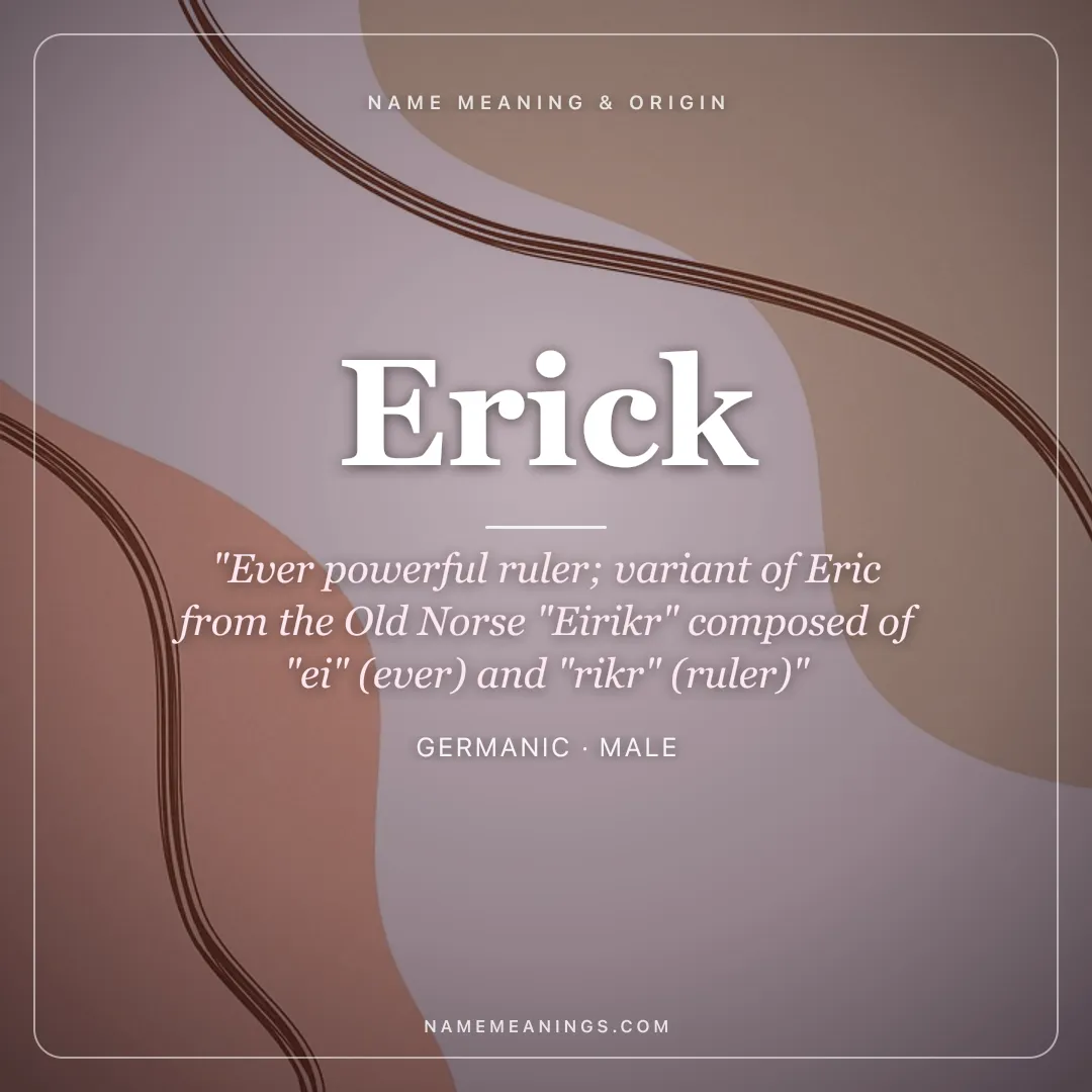 Erick name meaning "Ever powerful ruler; variant of Eric from the Old Norse "Eirikr" composed of "ei" (ever) and "rikr" (ruler)" - Germanic male name share card | NameMeanings