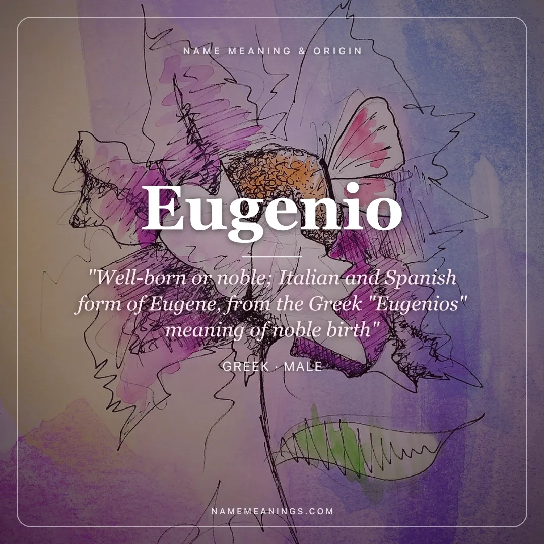 Eugenio name meaning "Well-born or noble; Italian and Spanish form of Eugene, from the Greek "Eugenios" meaning of noble birth" - Greek male name share card | NameMeanings