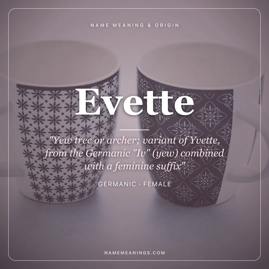 Evette name meaning "Yew tree or archer; variant of Yvette, from the Germanic "Iv" (yew) combined with a feminine suffix" - Germanic female name share card | NameMeanings