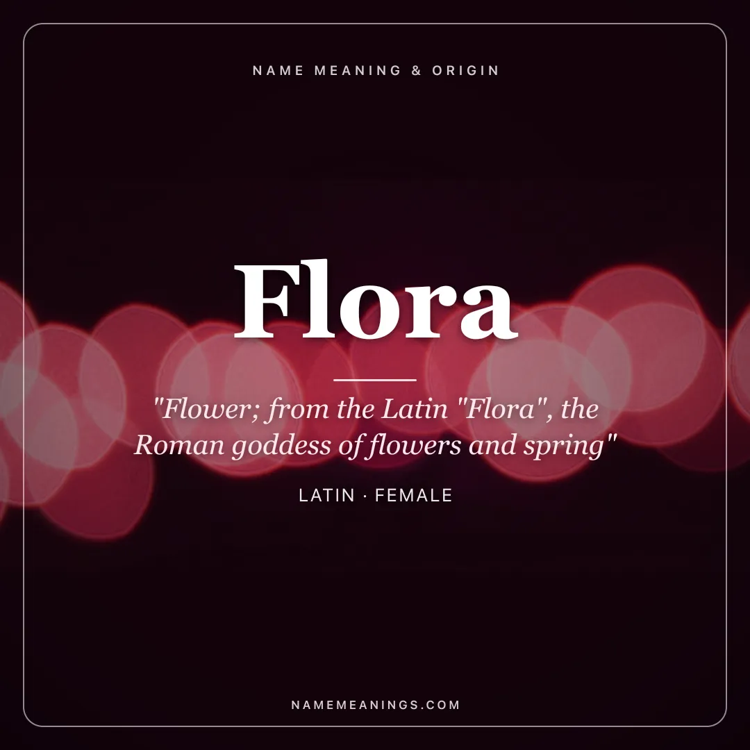 Flora name meaning "Flower; from the Latin "Flora", the Roman goddess of flowers and spring" - Latin female name share card | NameMeanings
