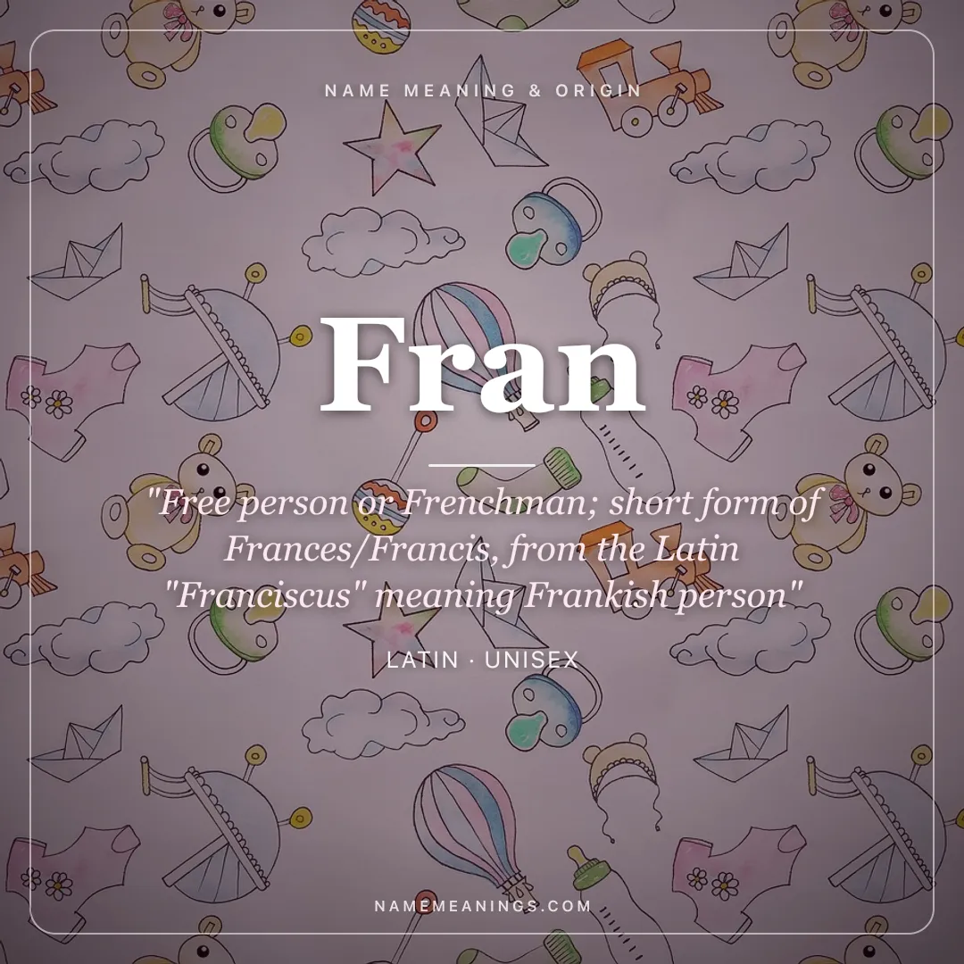 Fran name meaning "Free person or Frenchman; short form of Frances/Francis, from the Latin "Franciscus" meaning Frankish person" - Latin unisex name share card | NameMeanings