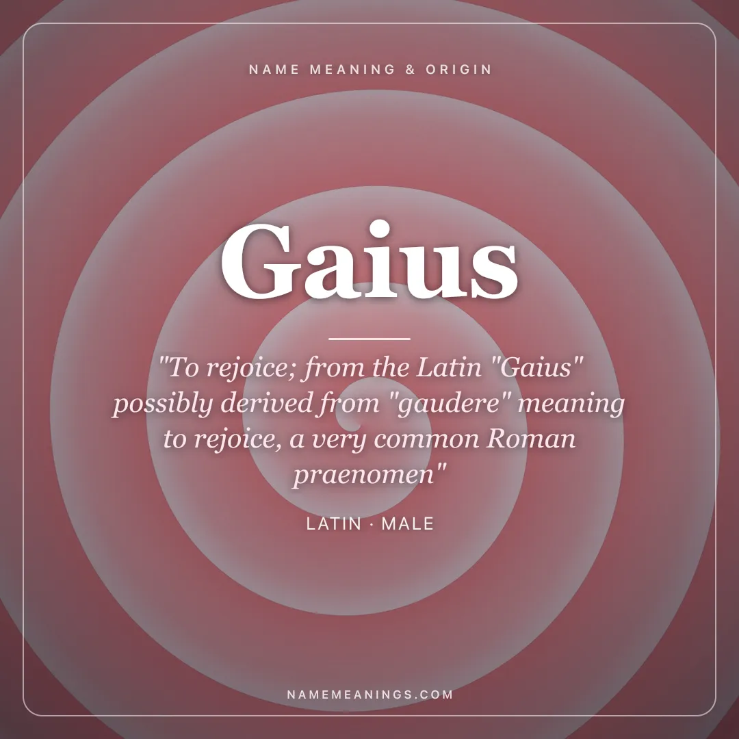 Gaius name meaning "To rejoice; from the Latin "Gaius" possibly derived from "gaudere" meaning to rejoice, a very common Roman praenomen" - Latin male name share card | NameMeanings