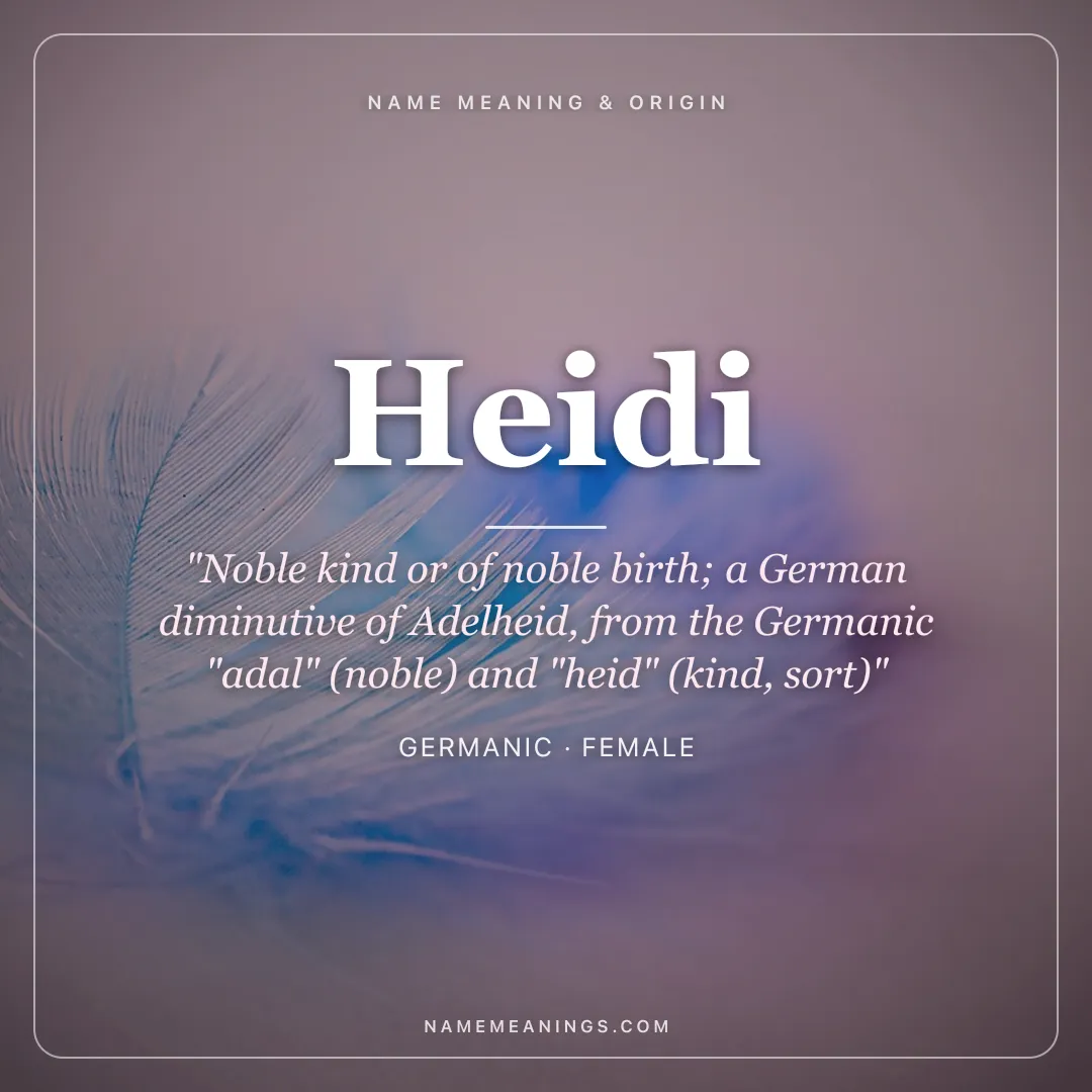 Heidi name meaning "Noble kind or of noble birth; a German diminutive of Adelheid, from the Germanic "adal" (noble) and "heid" (kind, sort)" - Germanic female name share card | NameMeanings