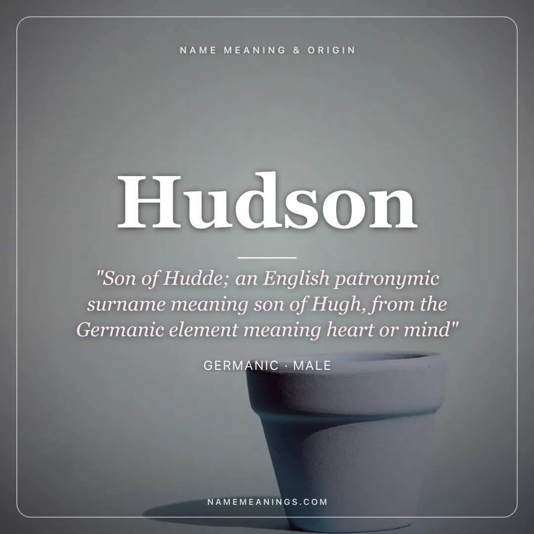 Hudson name meaning "Son of Hudde; an English patronymic surname meaning son of Hugh, from the Germanic element meaning heart or mind" - Germanic male name share card | NameMeanings