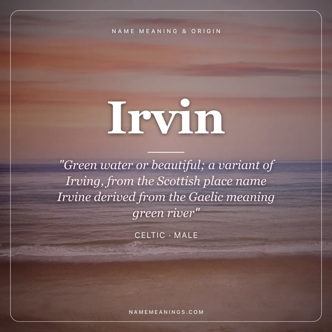Irvin name meaning "Green water or beautiful; a variant of Irving, from the Scottish place name Irvine derived from the Gaelic meaning green river" - Celtic male name share card | NameMeanings