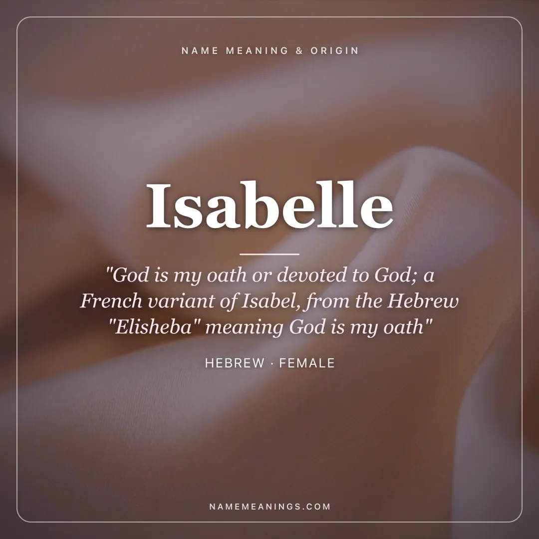 Isabelle name meaning "God is my oath or devoted to God; a French variant of Isabel, from the Hebrew "Elisheba" meaning God is my oath" - Hebrew female name share card | NameMeanings