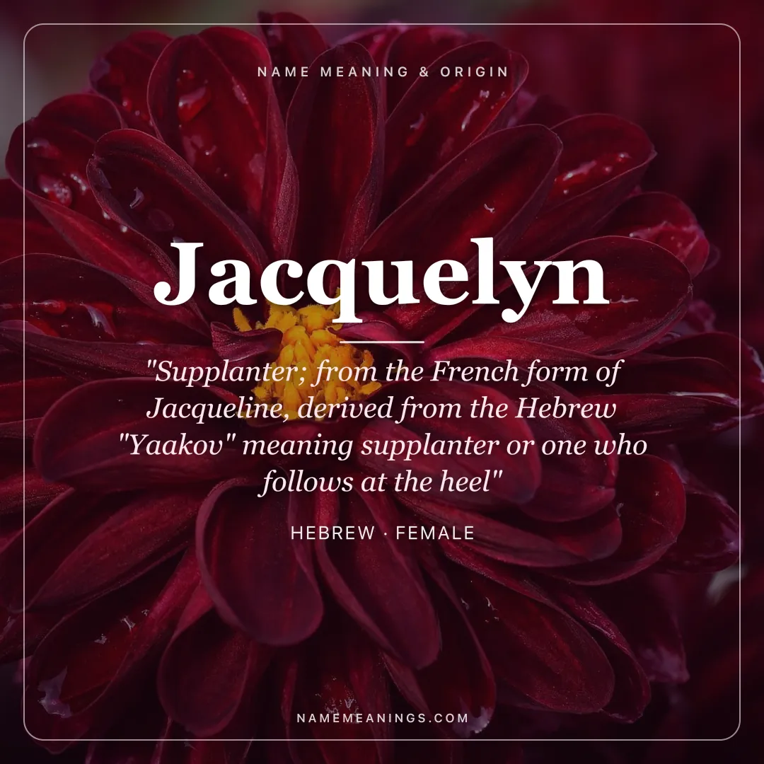 Jacquelyn name meaning "Supplanter; from the French form of Jacqueline, derived from the Hebrew "Yaakov" meaning supplanter or one who follows at the heel" - Hebrew female name share card | NameMeanings