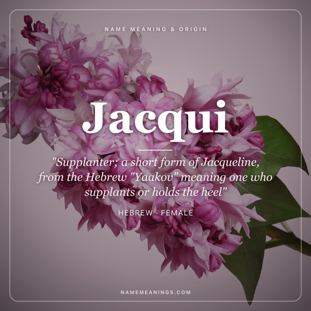 Jacqui name meaning "Supplanter; a short form of Jacqueline, from the Hebrew "Yaakov" meaning one who supplants or holds the heel" - Hebrew female name share card | NameMeanings