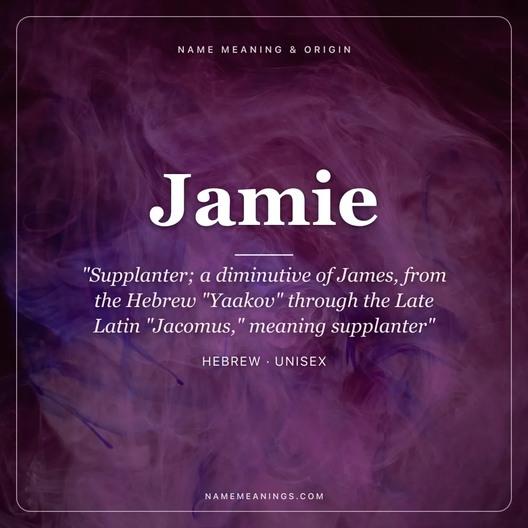 Jamie name meaning "Supplanter; a diminutive of James, from the Hebrew "Yaakov" through the Late Latin "Jacomus," meaning supplanter" - Hebrew unisex name share card | NameMeanings