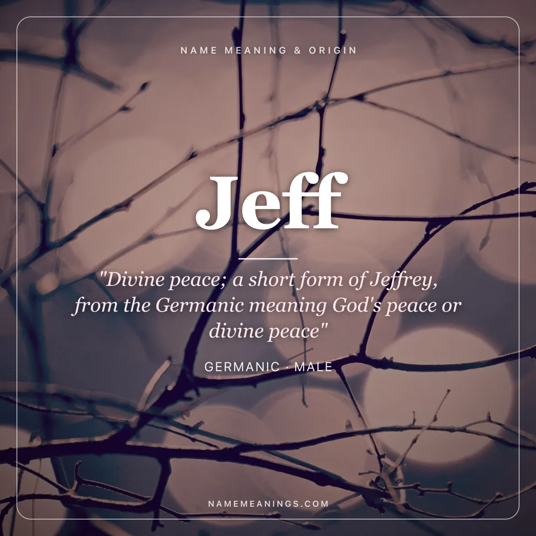 Jeff name meaning "Divine peace; a short form of Jeffrey, from the Germanic meaning God's peace or divine peace" - Germanic male name share card | NameMeanings