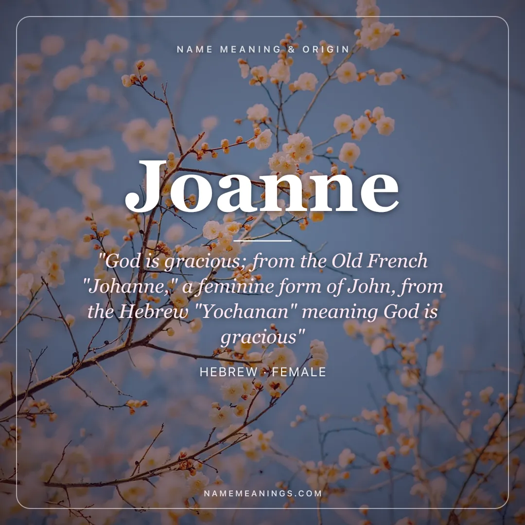 Joanne name meaning "God is gracious; from the Old French "Johanne," a feminine form of John, from the Hebrew "Yochanan" meaning God is gracious" - Hebrew female name share card | NameMeanings