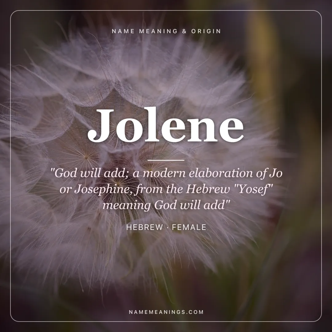 Jolene name meaning "God will add; a modern elaboration of Jo or Josephine, from the Hebrew "Yosef" meaning God will add" - Hebrew female name share card | NameMeanings