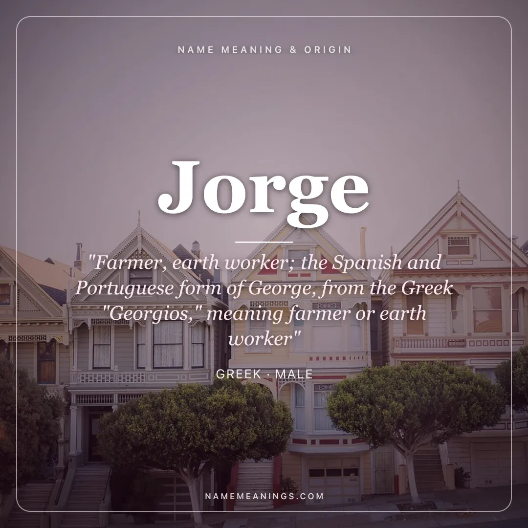 Jorge name meaning "Farmer, earth worker; the Spanish and Portuguese form of George, from the Greek "Georgios," meaning farmer or earth worker" - Greek male name share card | NameMeanings