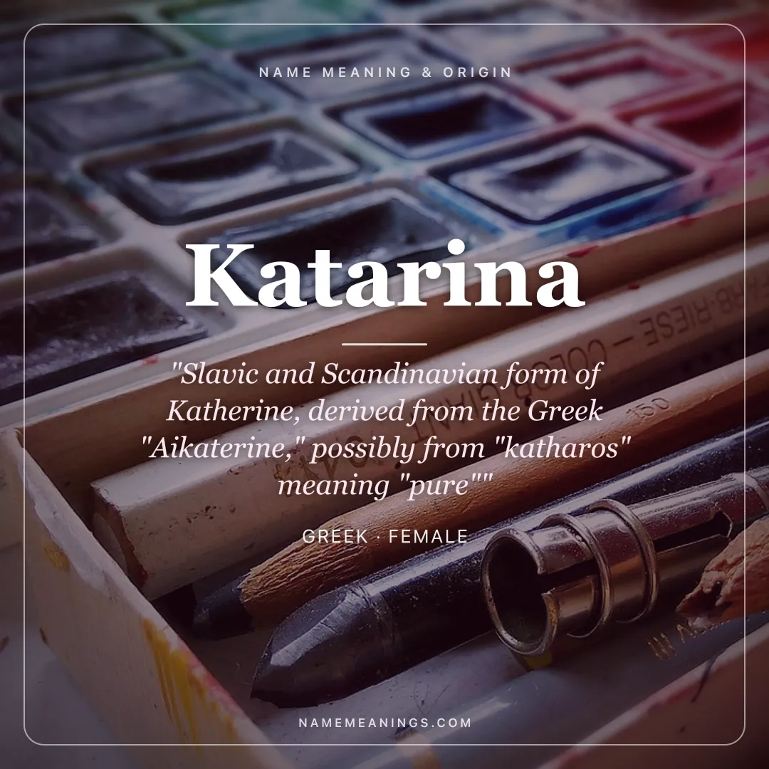 Katarina name meaning "Slavic and Scandinavian form of Katherine, derived from the Greek "Aikaterine," possibly from "katharos" meaning "pure"" - Greek female name share card | NameMeanings