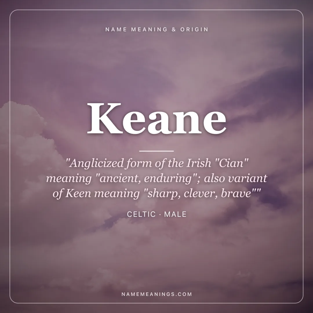 Keane name meaning "Anglicized form of the Irish "Cian" meaning "ancient, enduring"; also variant of Keen meaning "sharp, clever, brave"" - Celtic male name share card | NameMeanings