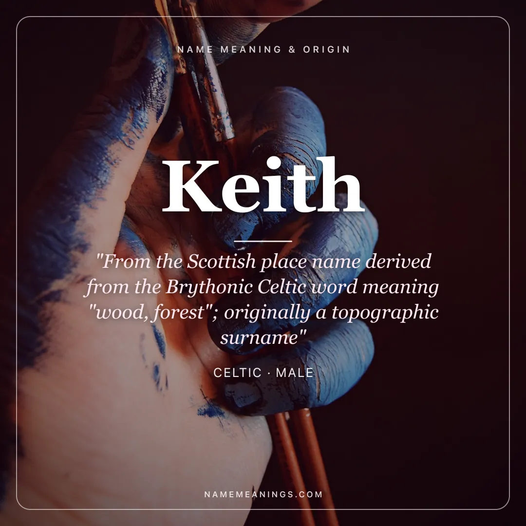 Keith name meaning "From the Scottish place name derived from the Brythonic Celtic word meaning "wood, forest"; originally a topographic surname" - Celtic male name share card | NameMeanings