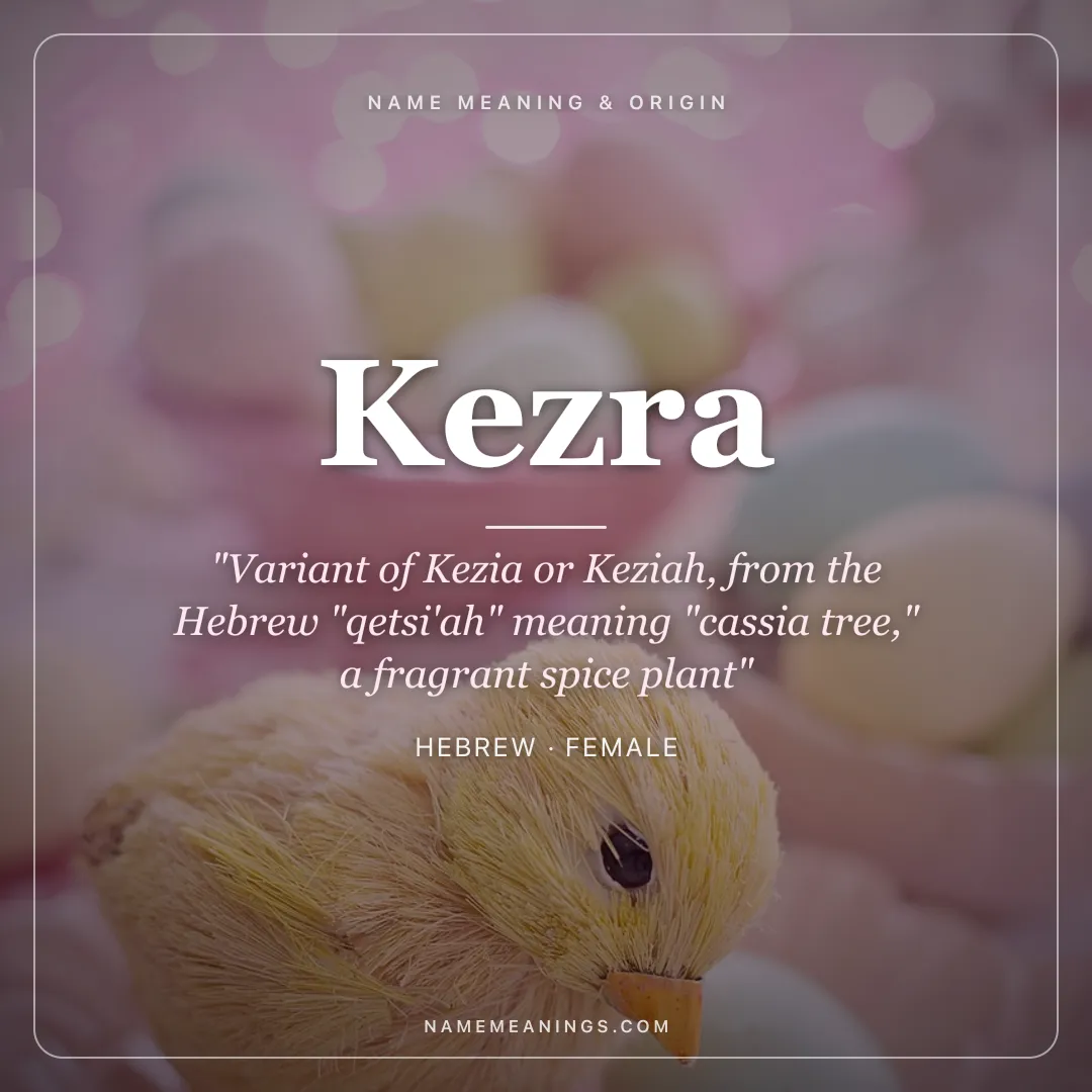 Kezra name meaning "Variant of Kezia or Keziah, from the Hebrew "qetsi'ah" meaning "cassia tree," a fragrant spice plant" - Hebrew female name share card | NameMeanings