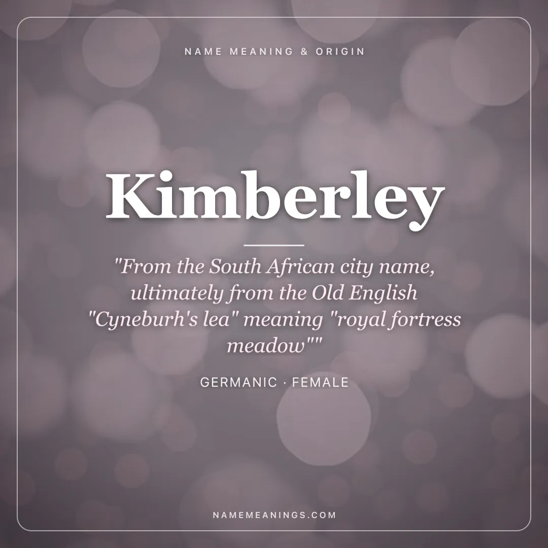 Kimberley name meaning "From the South African city name, ultimately from the Old English "Cyneburh's lea" meaning "royal fortress meadow"" - Germanic female name share card | NameMeanings