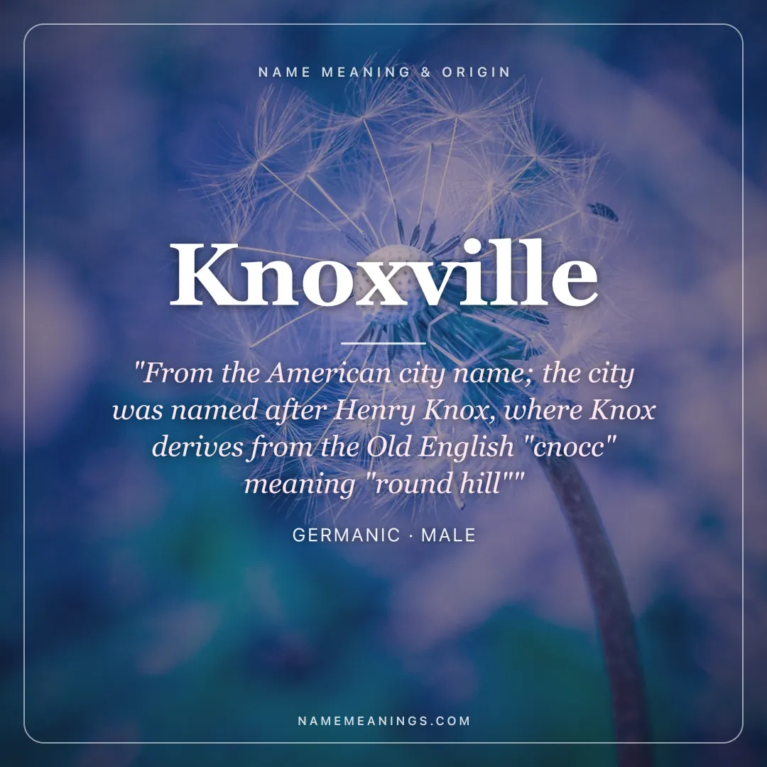 Knoxville name meaning "From the American city name; the city was named after Henry Knox, where Knox derives from the Old English "cnocc" meaning "round hill"" - Germanic male name share card | NameMeanings