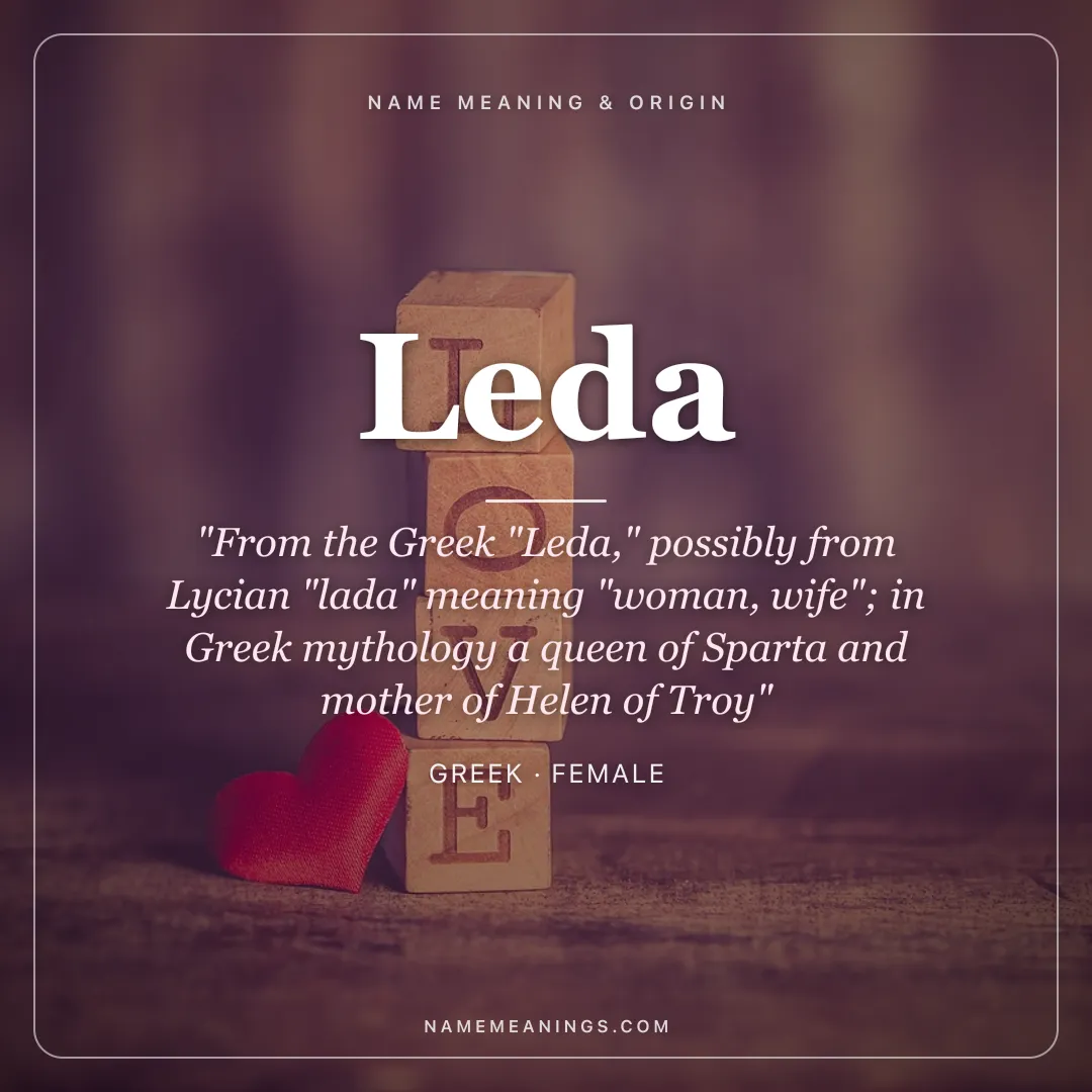 Leda name meaning "From the Greek "Leda," possibly from Lycian "lada" meaning "woman, wife"; in Greek mythology a queen of Sparta and mother of Helen of Troy" - Greek female name share card | NameMeanings