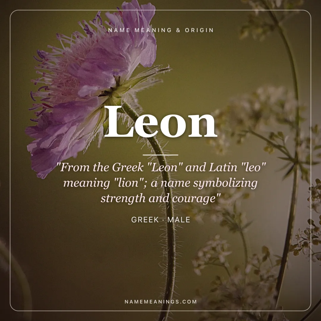 Leon name meaning "From the Greek "Leon" and Latin "leo" meaning "lion"; a name symbolizing strength and courage" - Greek male name share card | NameMeanings