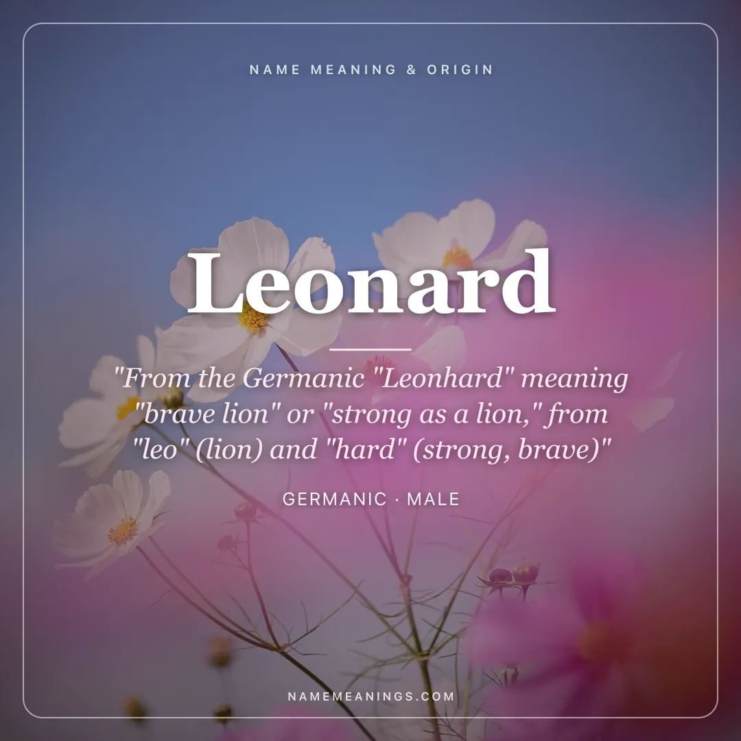 Leonard name meaning "From the Germanic "Leonhard" meaning "brave lion" or "strong as a lion," from "leo" (lion) and "hard" (strong, brave)" - Germanic male name share card | NameMeanings