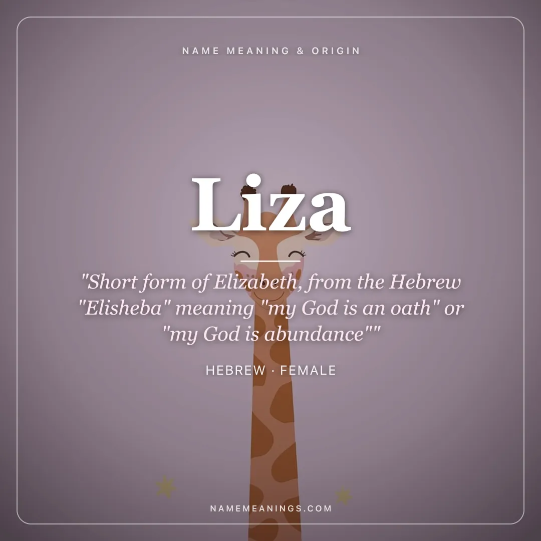 Liza name meaning "Short form of Elizabeth, from the Hebrew "Elisheba" meaning "my God is an oath" or "my God is abundance"" - Hebrew female name share card | NameMeanings