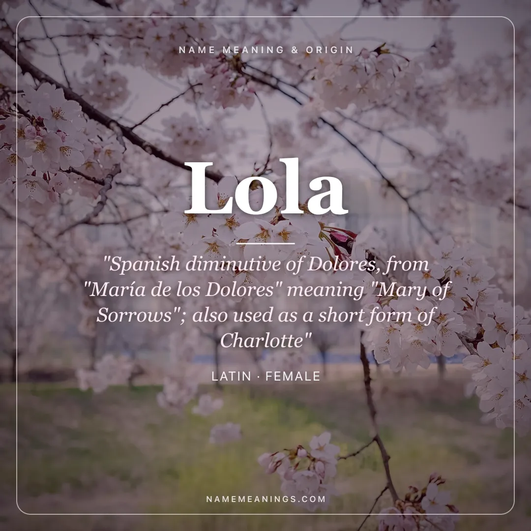 Lola name meaning "Spanish diminutive of Dolores, from "María de los Dolores" meaning "Mary of Sorrows"; also used as a short form of Charlotte" - Latin female name share card | NameMeanings