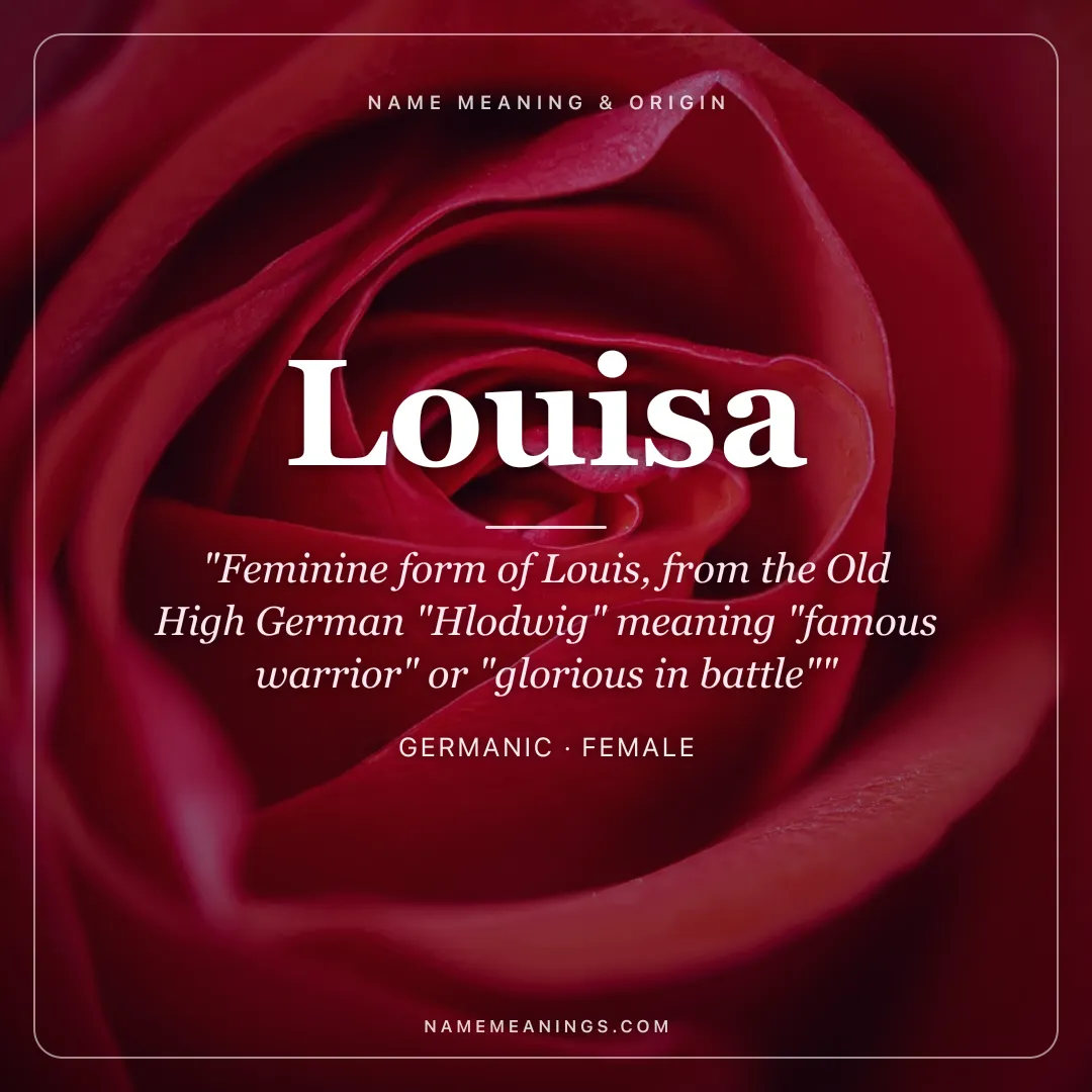 Louisa name meaning "Feminine form of Louis, from the Old High German "Hlodwig" meaning "famous warrior" or "glorious in battle"" - Germanic female name share card | NameMeanings
