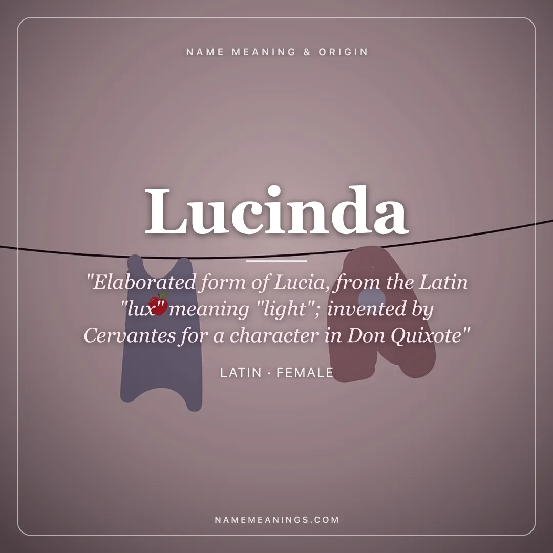 Lucinda name meaning "Elaborated form of Lucia, from the Latin "lux" meaning "light"; invented by Cervantes for a character in Don Quixote" - Latin female name share card | NameMeanings