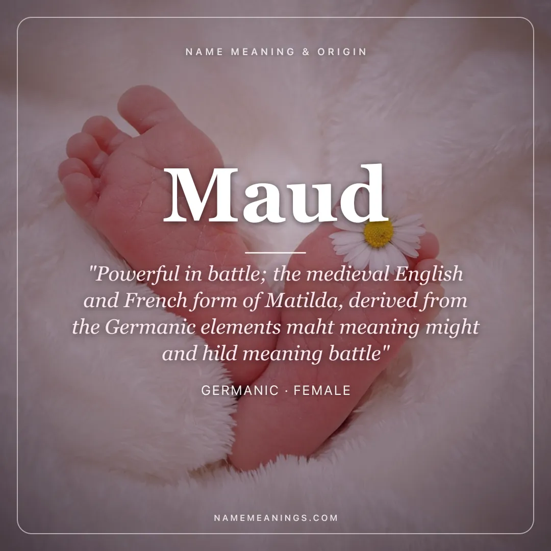 Maud name meaning "Powerful in battle; the medieval English and French form of Matilda, derived from the Germanic elements maht meaning might and hild meaning battle" - Germanic female name share card | NameMeanings
