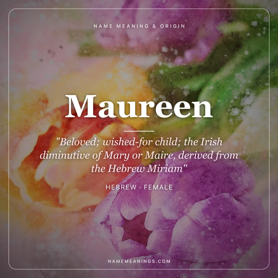 Maureen name meaning "Beloved; wished-for child; the Irish diminutive of Mary or Maire, derived from the Hebrew Miriam" - Hebrew female name share card | NameMeanings