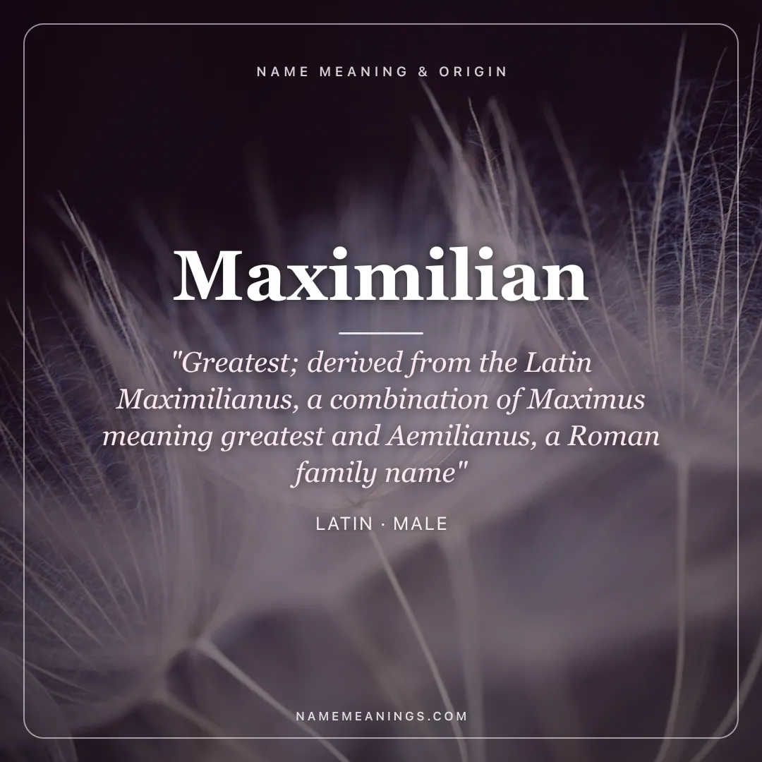 Maximilian name meaning "Greatest; derived from the Latin Maximilianus, a combination of Maximus meaning greatest and Aemilianus, a Roman family name" - Latin male name share card | NameMeanings