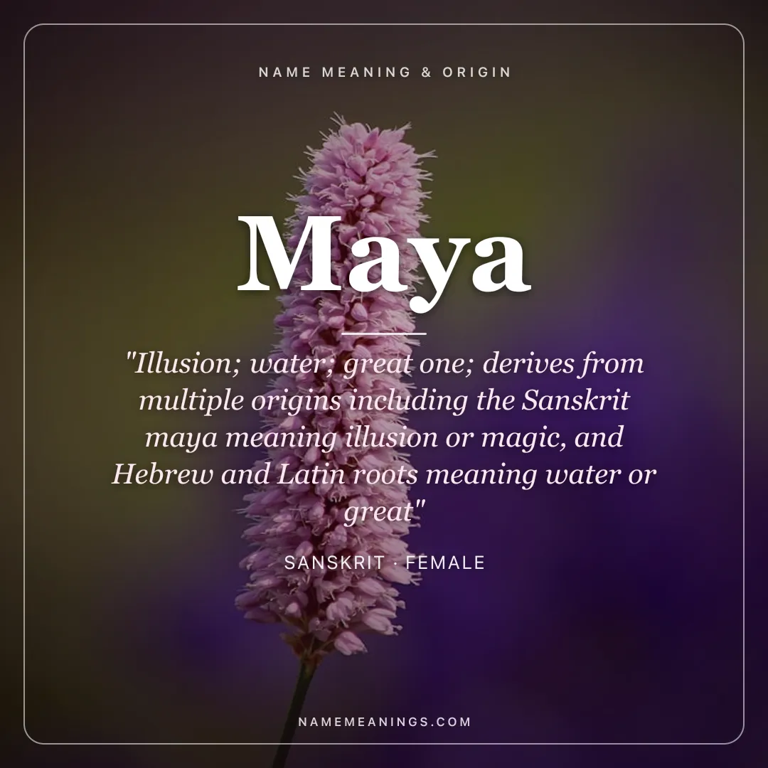 Maya name meaning "Illusion; water; great one; derives from multiple origins including the Sanskrit maya meaning illusion or magic, and Hebrew and Latin roots meaning water or great" - Sanskrit female name share card | NameMeanings