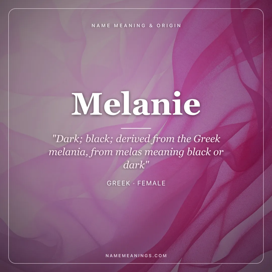 Melanie name meaning "Dark; black; derived from the Greek melania, from melas meaning black or dark" - Greek female name share card | NameMeanings