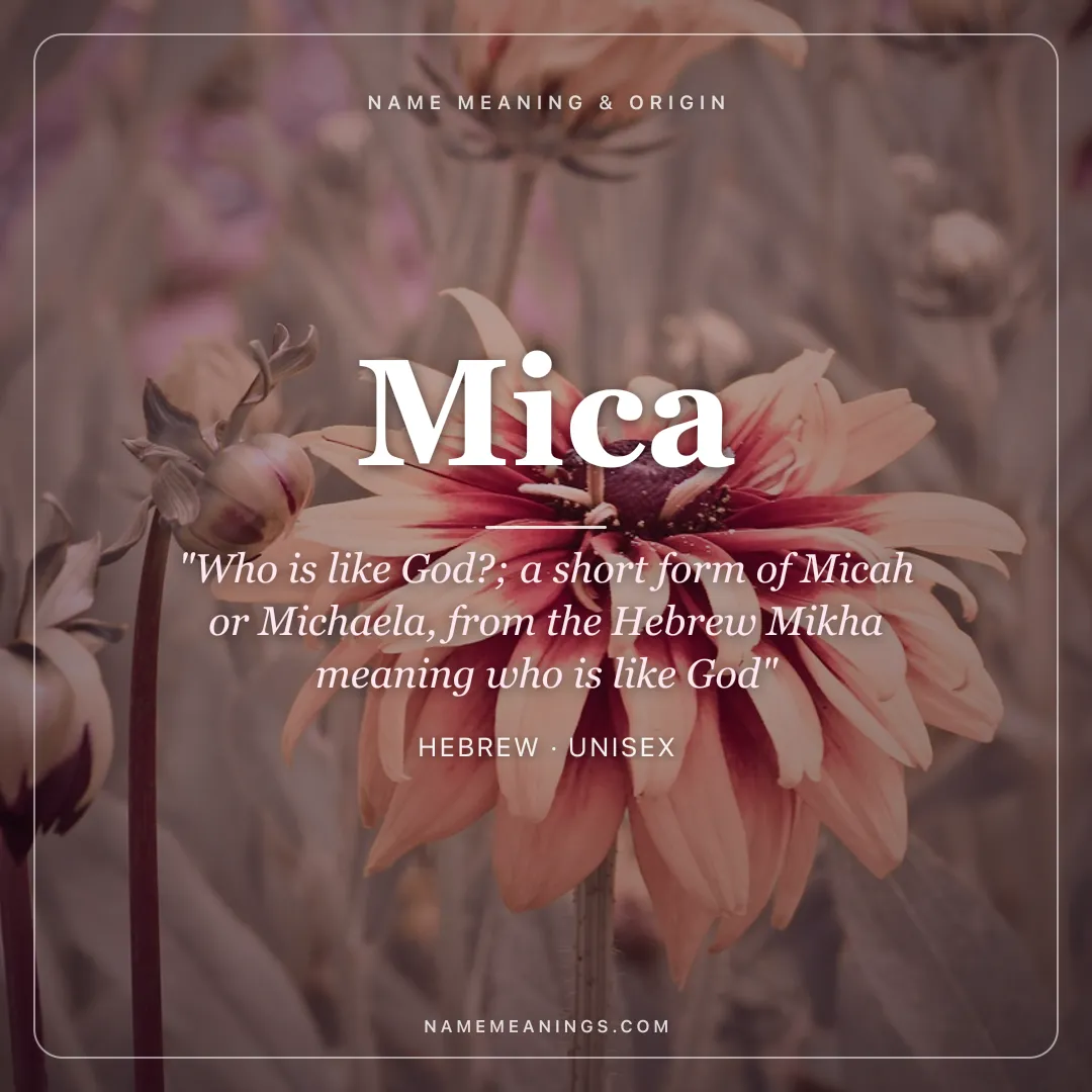 Mica name meaning "Who is like God?; a short form of Micah or Michaela, from the Hebrew Mikha meaning who is like God" - Hebrew unisex name share card | NameMeanings