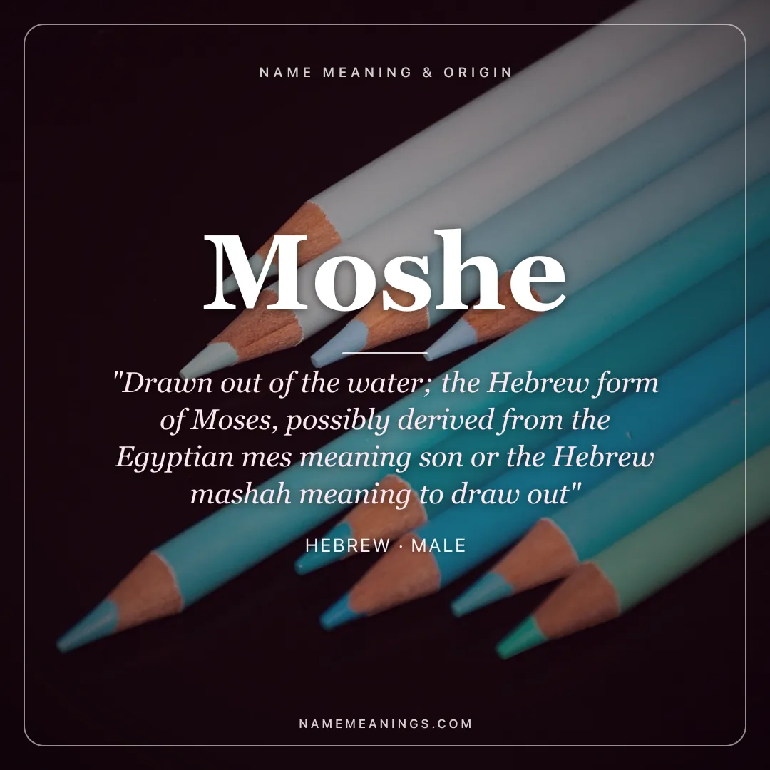 Moshe name meaning "Drawn out of the water; the Hebrew form of Moses, possibly derived from the Egyptian mes meaning son or the Hebrew mashah meaning to draw out" - Hebrew male name share card | NameMeanings