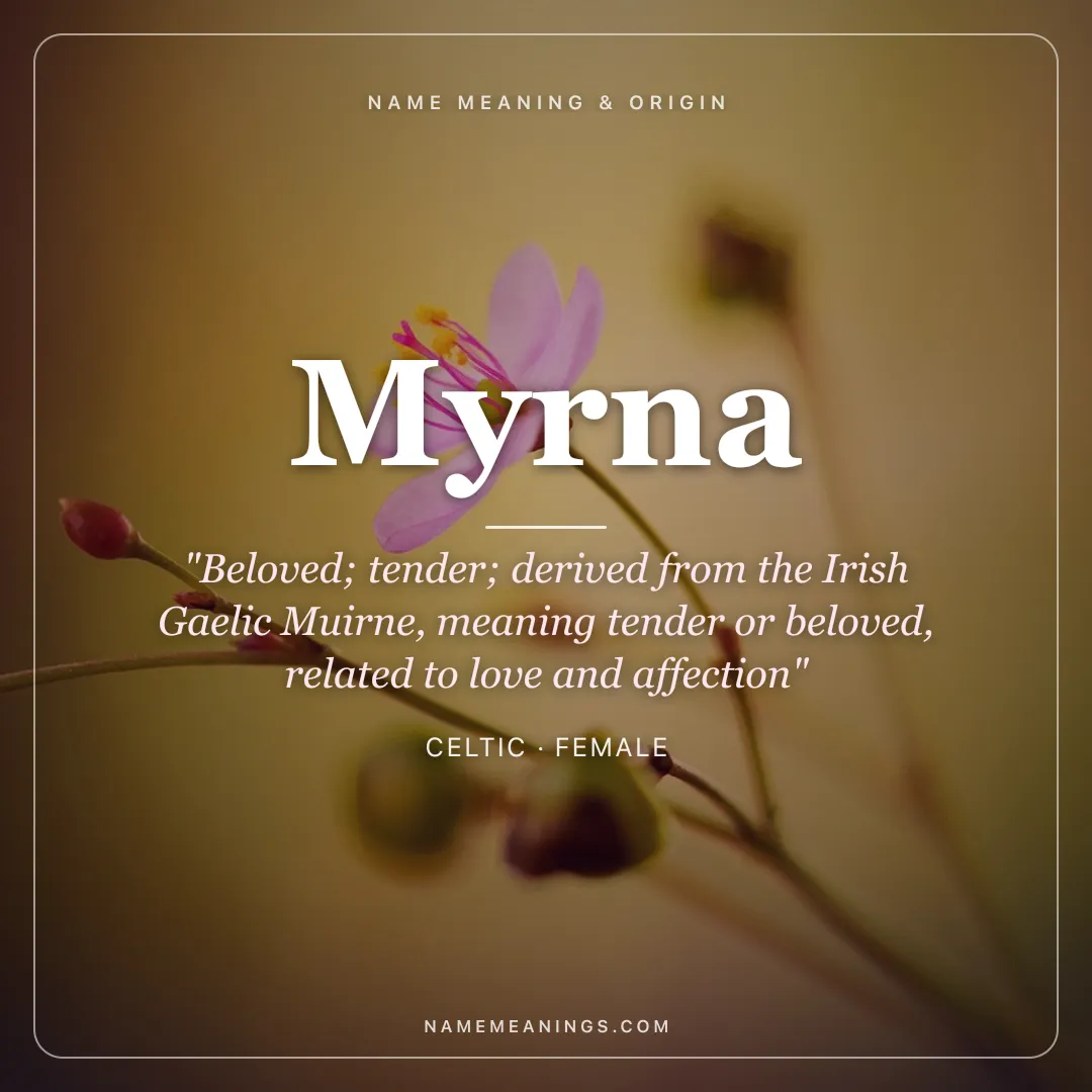 Myrna name meaning "Beloved; tender; derived from the Irish Gaelic Muirne, meaning tender or beloved, related to love and affection" - Celtic female name share card | NameMeanings