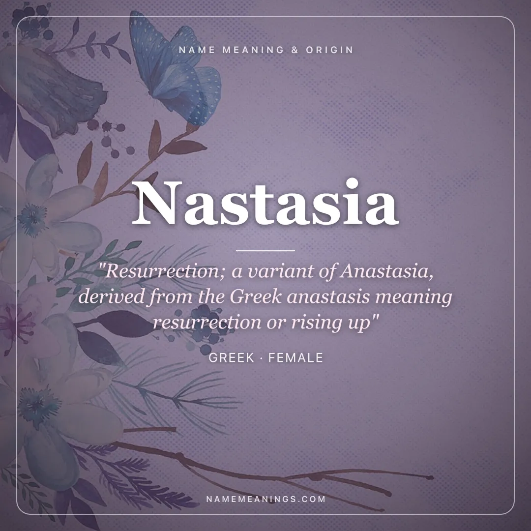 Nastasia name meaning "Resurrection; a variant of Anastasia, derived from the Greek anastasis meaning resurrection or rising up" - Greek female name share card | NameMeanings