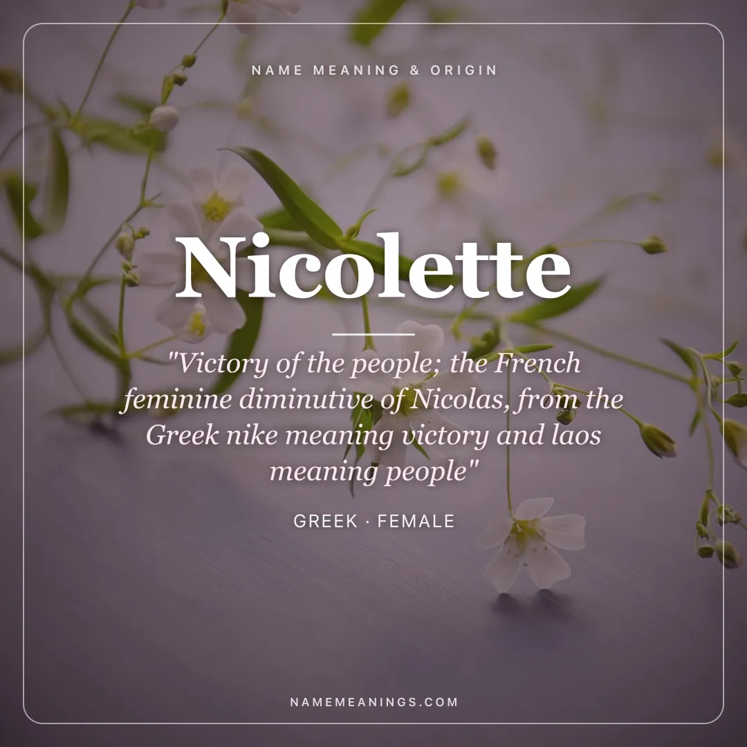 Nicolette name meaning "Victory of the people; the French feminine diminutive of Nicolas, from the Greek nike meaning victory and laos meaning people" - Greek female name share card | NameMeanings