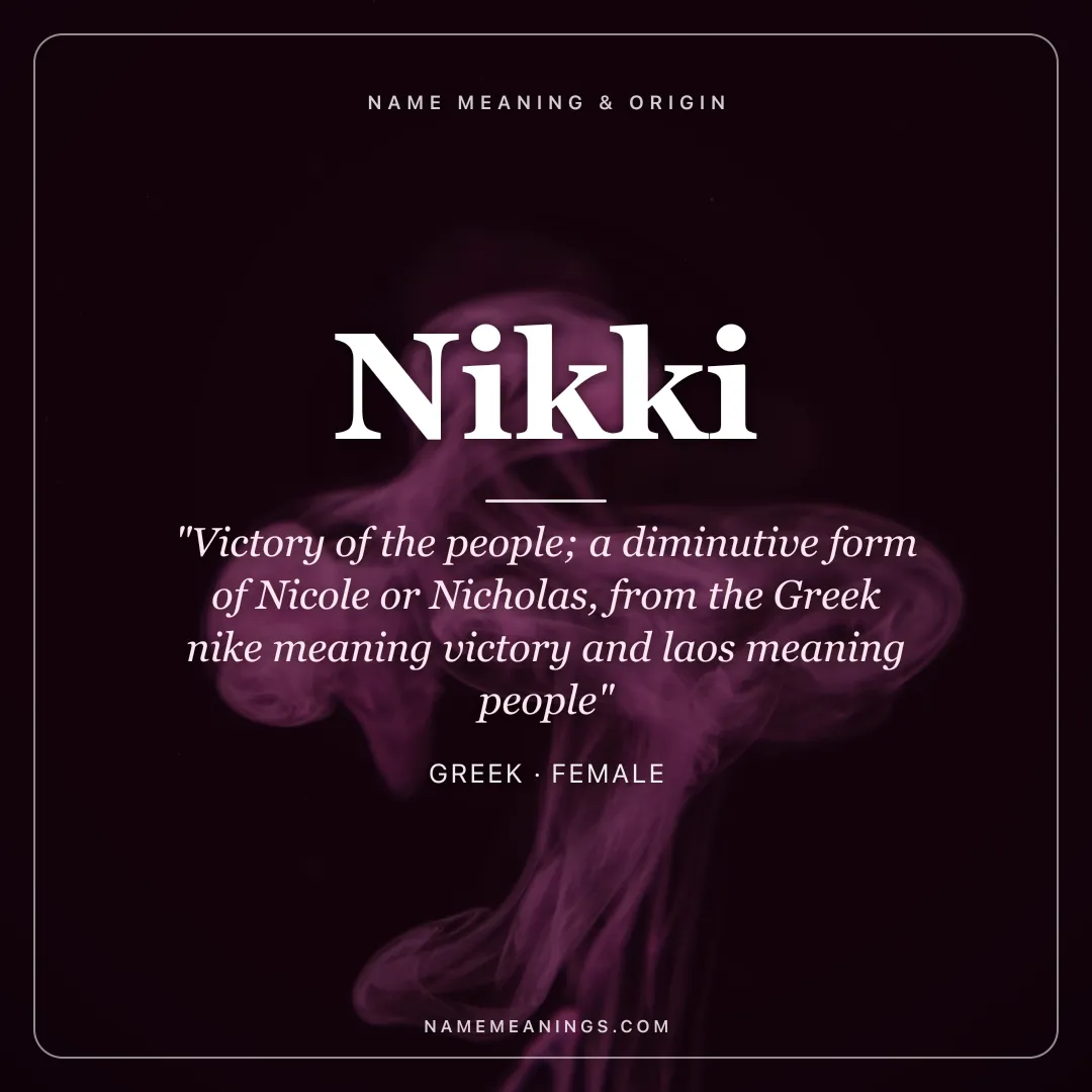 Nikki name meaning "Victory of the people; a diminutive form of Nicole or Nicholas, from the Greek nike meaning victory and laos meaning people" - Greek female name share card | NameMeanings
