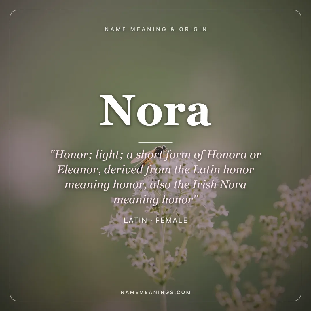 Nora name meaning "Honor; light; a short form of Honora or Eleanor, derived from the Latin honor meaning honor, also the Irish Nora meaning honor" - Latin female name share card | NameMeanings