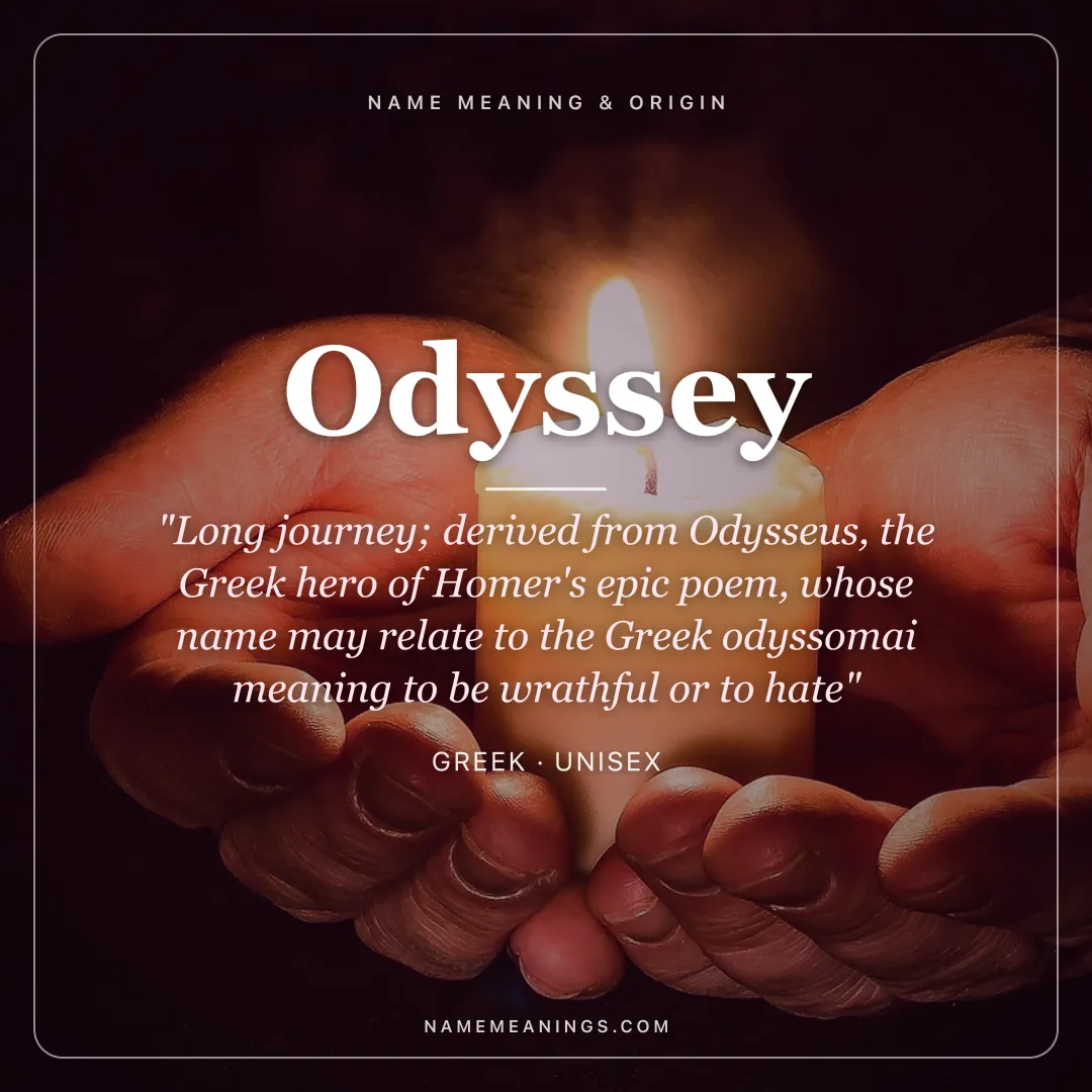 Odyssey name meaning "Long journey; derived from Odysseus, the Greek hero of Homer's epic poem, whose name may relate to the Greek odyssomai meaning to be wrathful or to hate" - Greek unisex name share card | NameMeanings