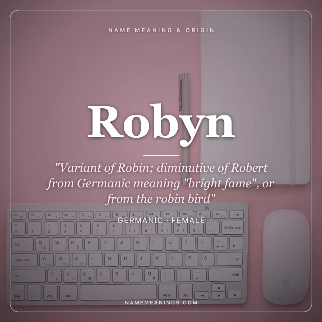 Robyn name meaning "Variant of Robin; diminutive of Robert from Germanic meaning "bright fame", or from the robin bird" - Germanic female name share card | NameMeanings