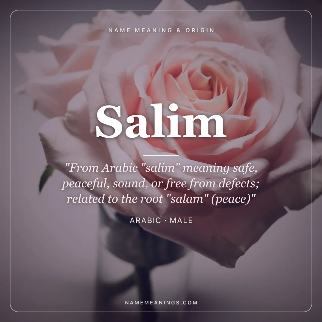 Salim name meaning "From Arabic "salim" meaning safe, peaceful, sound, or free from defects; related to the root "salam" (peace)" - Arabic male name share card | NameMeanings