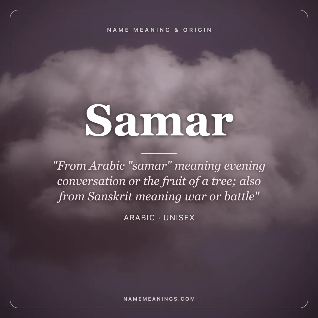 Samar name meaning "From Arabic "samar" meaning evening conversation or the fruit of a tree; also from Sanskrit meaning war or battle" - Arabic unisex name share card | NameMeanings
