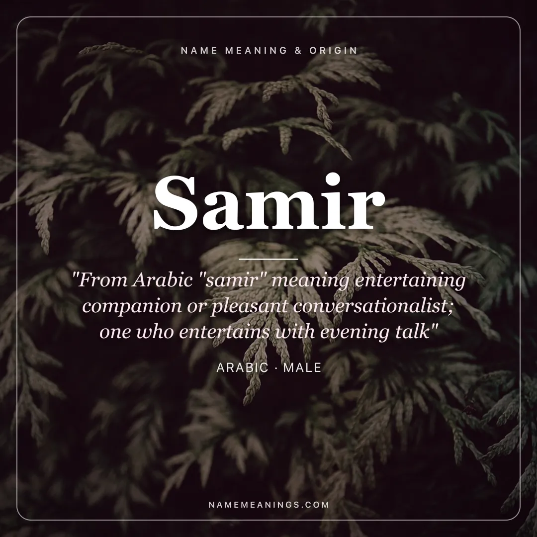 Samir name meaning "From Arabic "samir" meaning entertaining companion or pleasant conversationalist; one who entertains with evening talk" - Arabic male name share card | NameMeanings